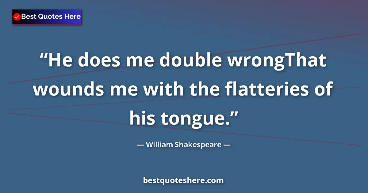 Quote by William Shakespeare: He does me double wrongThat wounds me with the flatteries of his tongue....