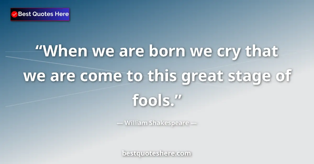 Quote by William Shakespeare: When we are born we cry that we are come to this g