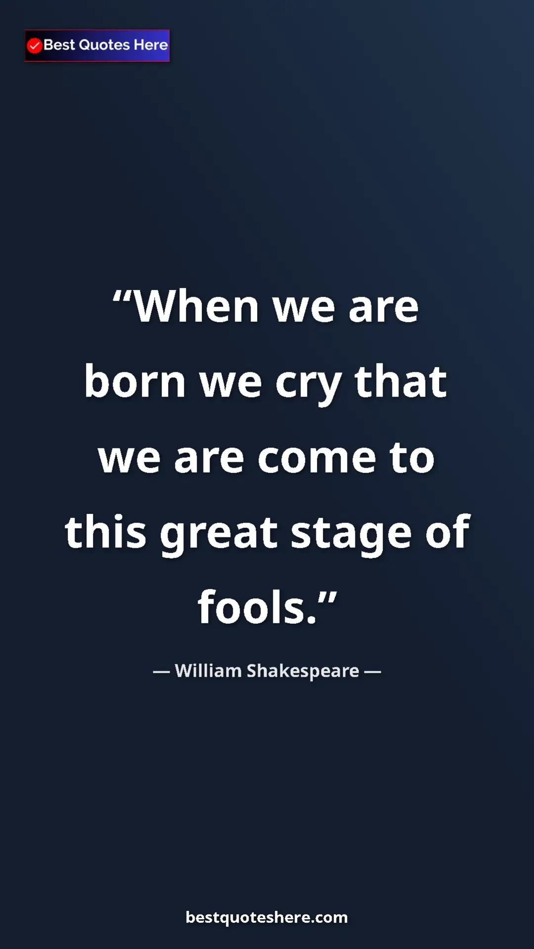 Pinterest quote poster by William Shakespeare: "When we are born we cry that we are come to this great..."