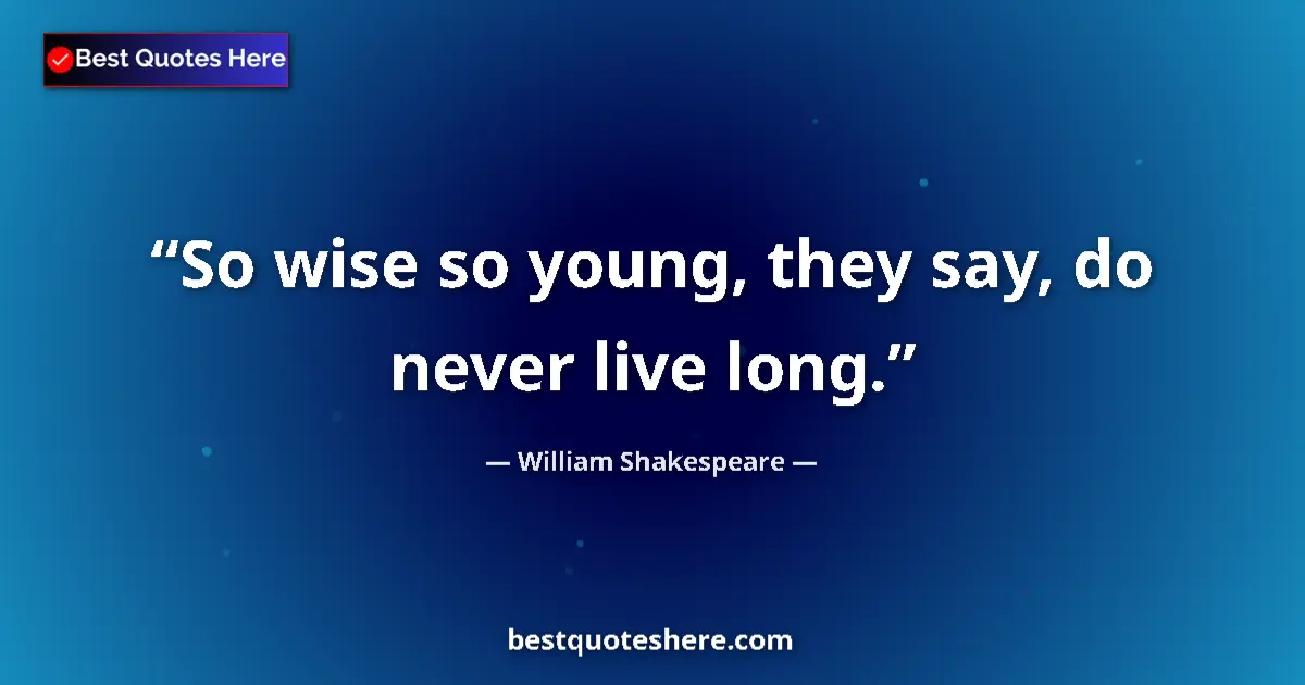 Quote by William Shakespeare: So wise so young, they say, do never live long.
