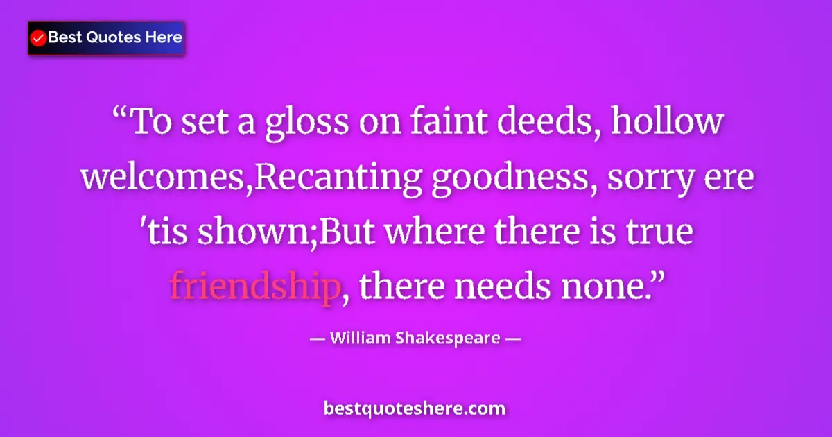 Quote by William Shakespeare: To set a gloss on faint deeds, hollow welcomes,Recanting goodness, sorry ere 'tis shown;But where th...