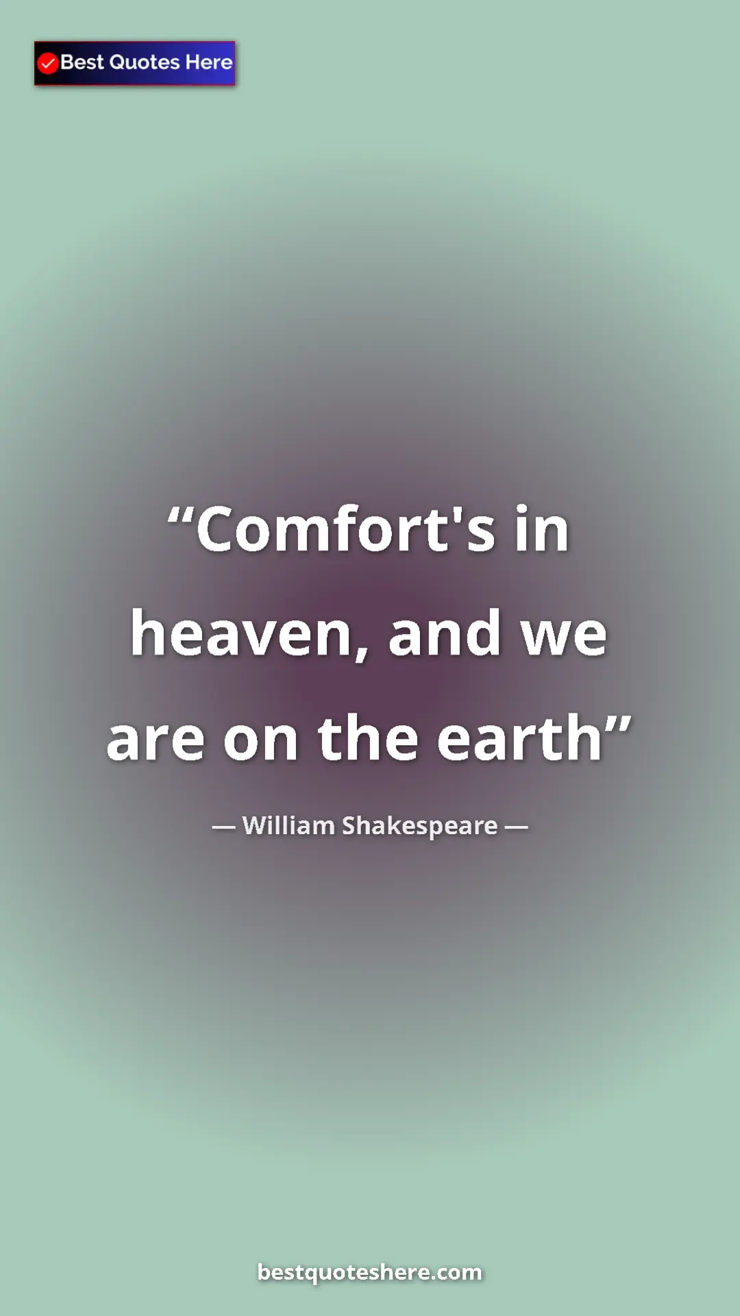 Pinterest quote poster by William Shakespeare: "Comfort's in heaven, and we are on the earth"