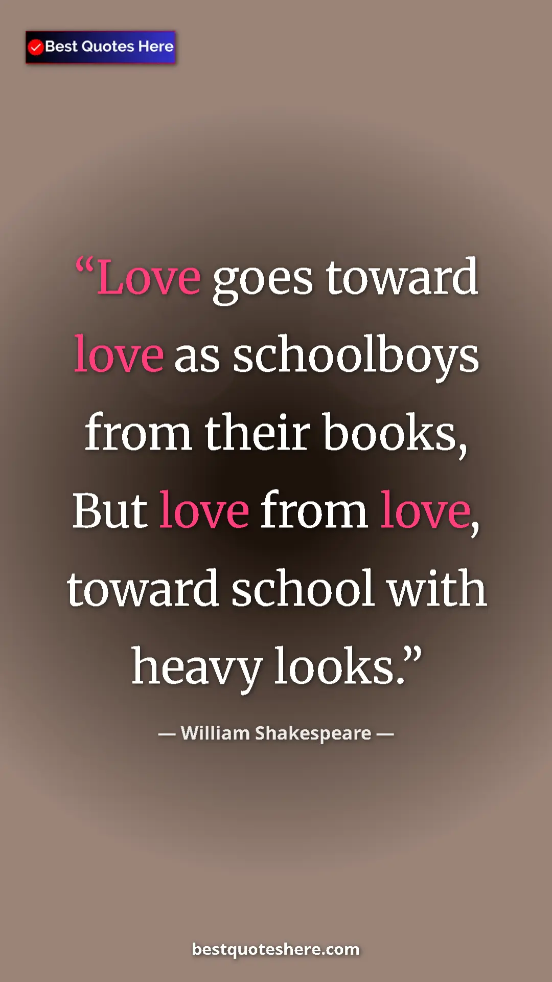Pinterest quote poster by William Shakespeare: "Love goes toward love as schoolboys from their books, But..."