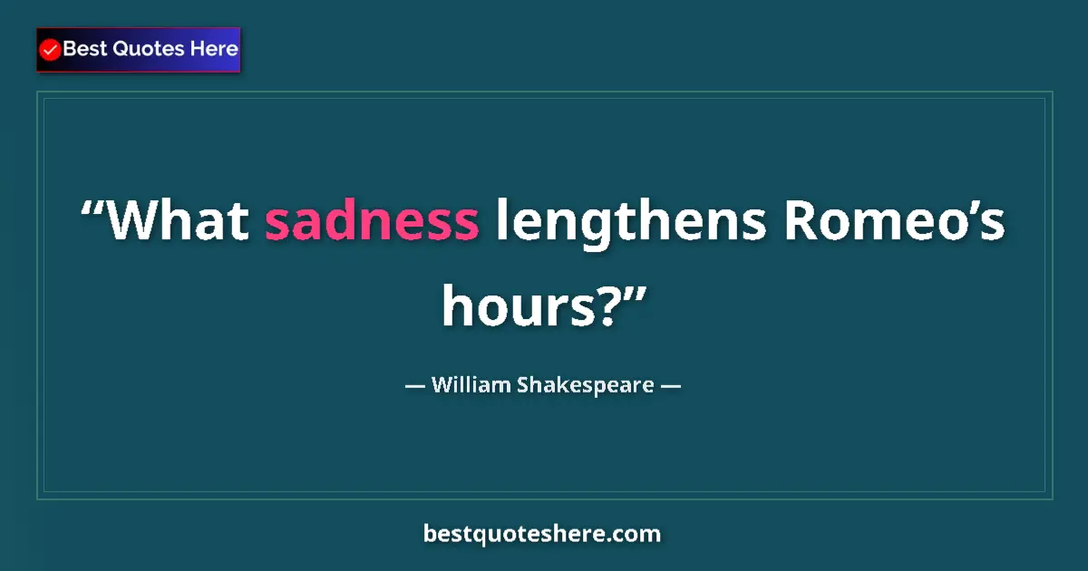 Quote by William Shakespeare: What sadness lengthens Romeoās hours?
