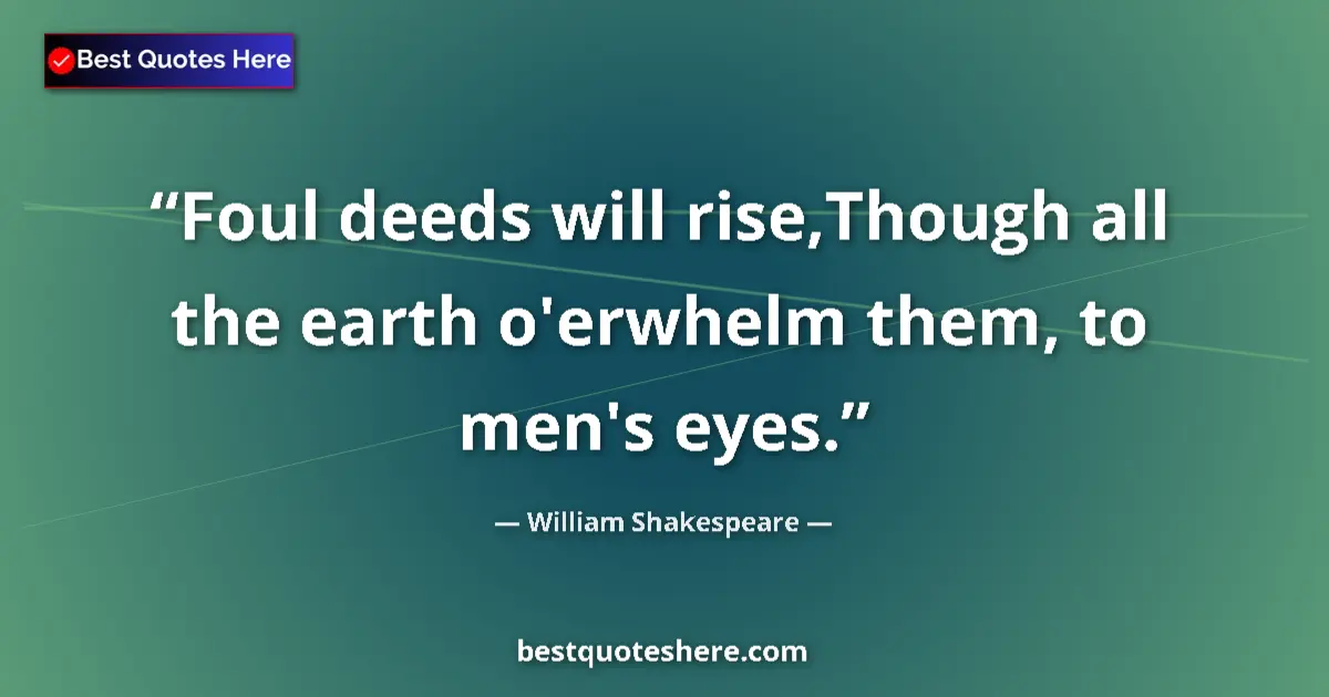 Quote by William Shakespeare: Foul deeds will rise,Though all the earth o'erwhelm them, to men's eyes....