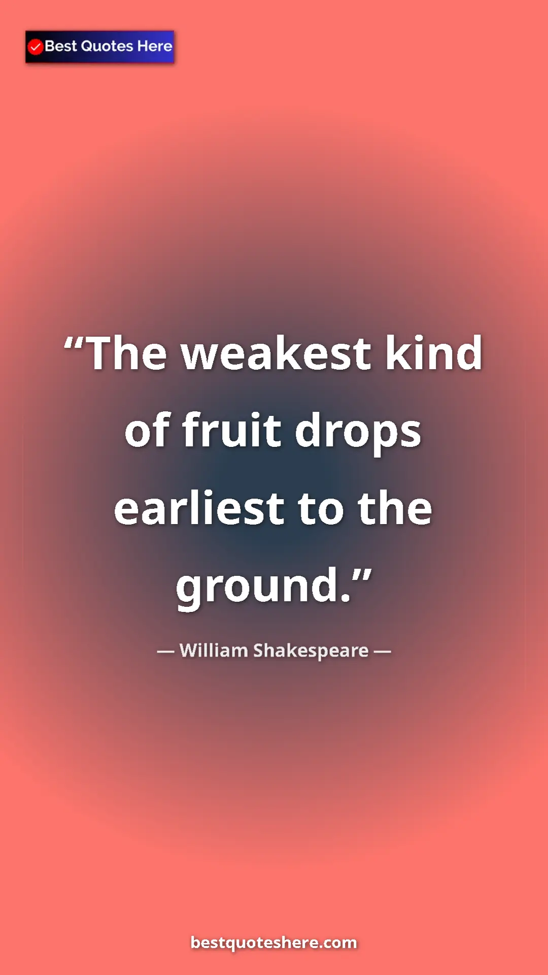 Pinterest quote poster by William Shakespeare: "The weakest kind of fruit drops earliest to the ground."