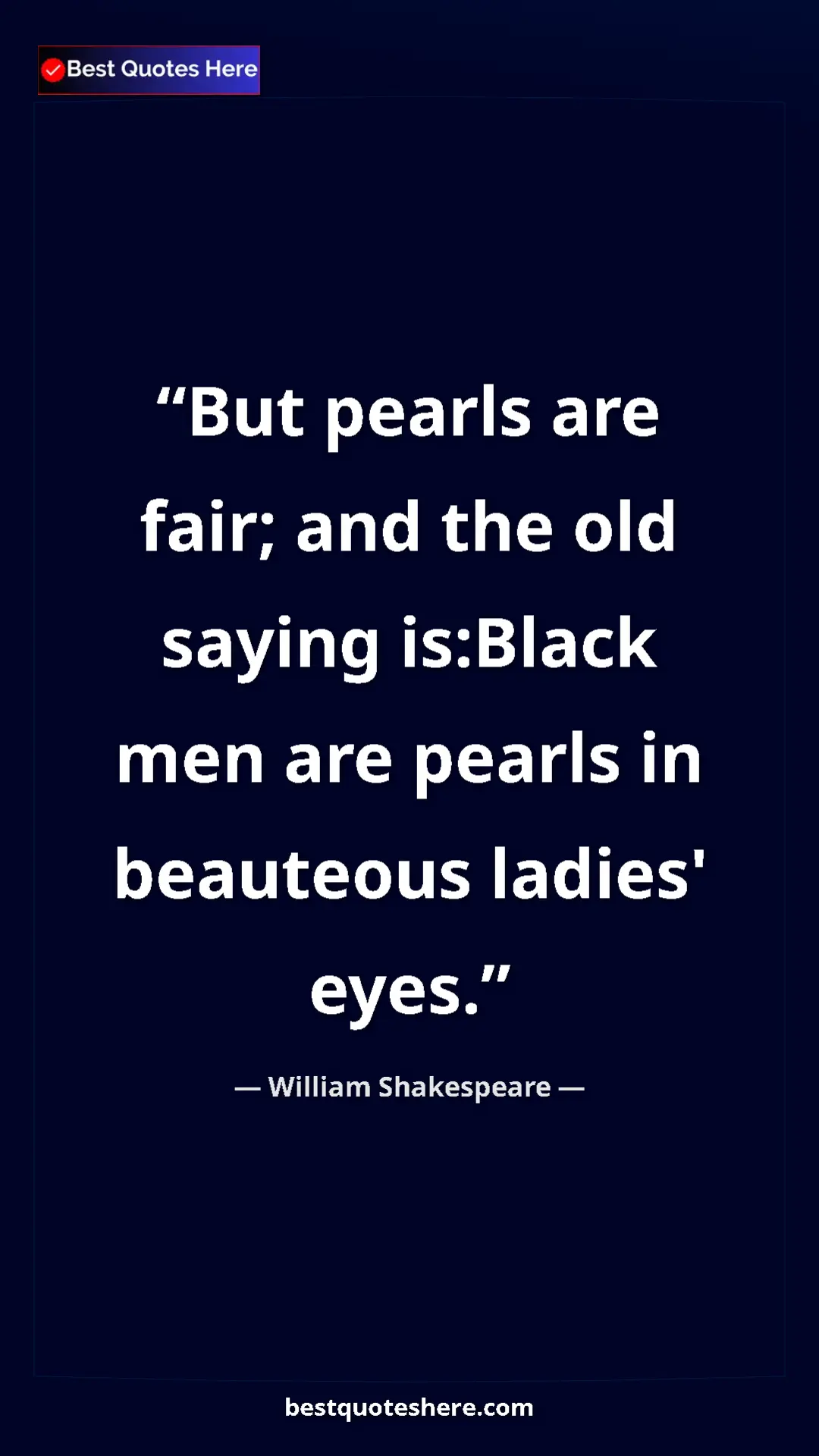 Pinterest quote poster by William Shakespeare: "But pearls are fair; and the old saying is:Black men are..."