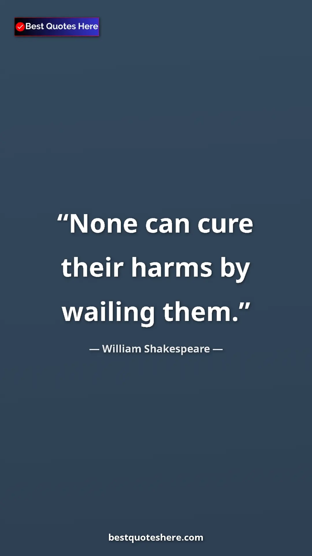 Pinterest quote poster by William Shakespeare: "None can cure their harms by wailing them."