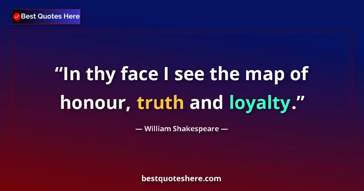 Quote by William Shakespeare: In thy face I see the map of honour, truth and loyalty....
