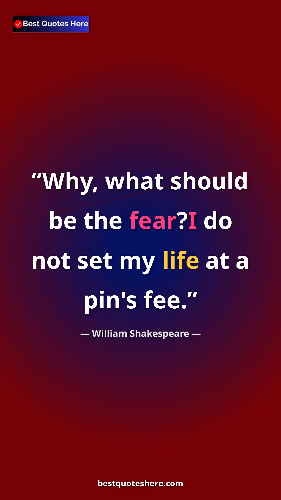 Pinterest quote poster by William Shakespeare: "Why, what should be the fear?I do not set my life at a..."