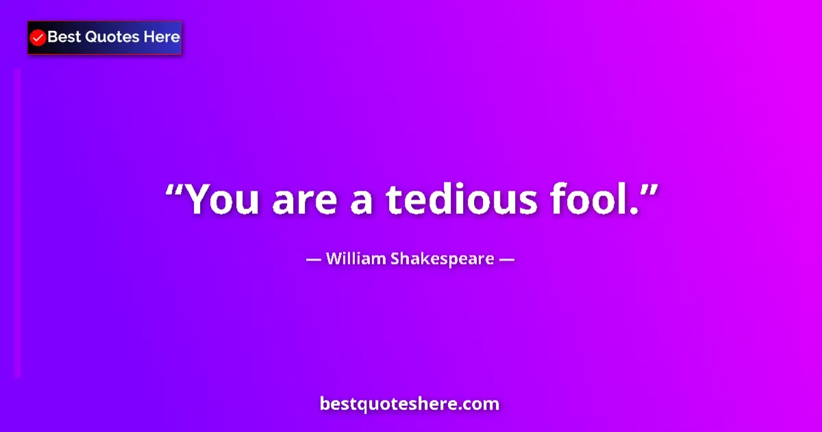Image for the quote by William Shakespeare: You are a tedious fool....