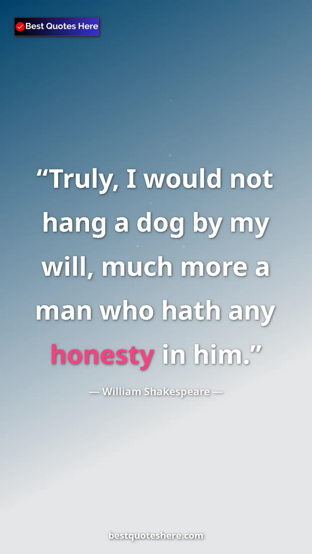 Pinterest quote poster by William Shakespeare: "Truly, I would not hang a dog by my will, much more a man..."
