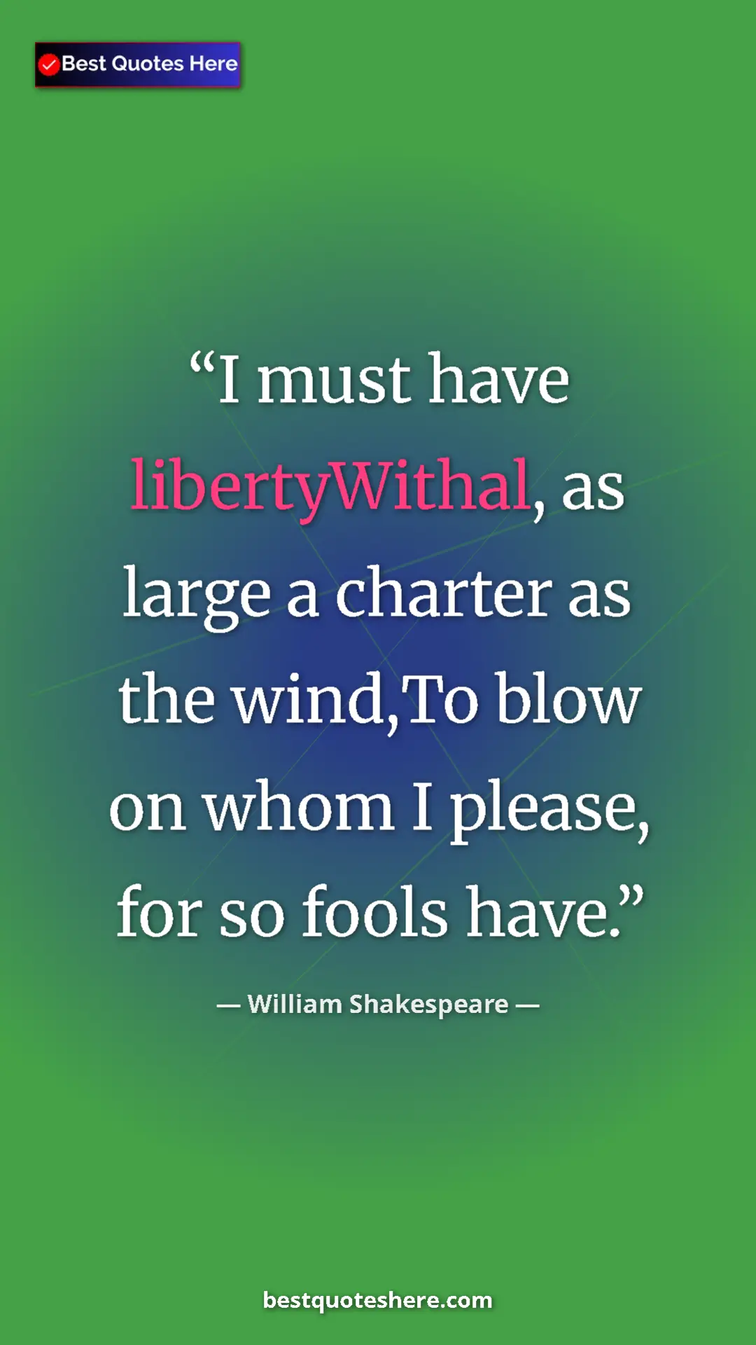 Pinterest quote poster by William Shakespeare: "I must have libertyWithal, as large a charter as the..."