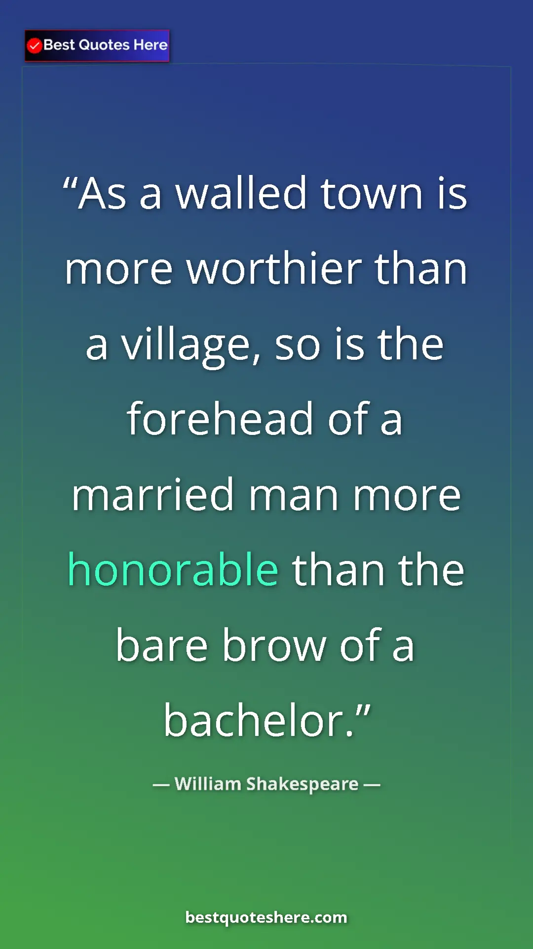 Pinterest quote poster by William Shakespeare: "As a walled town is more worthier than a village, so is the "