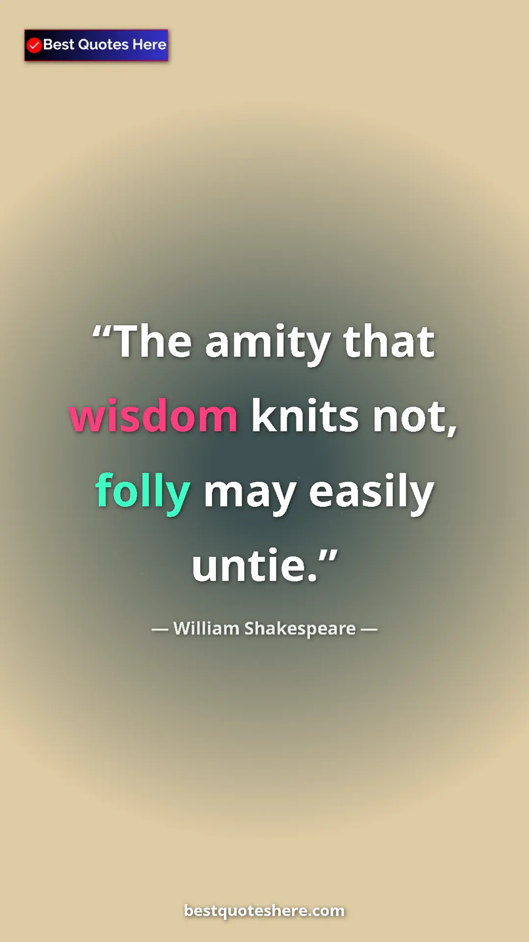 Pinterest quote poster by William Shakespeare: "The amity that wisdom knits not, folly may easily untie."