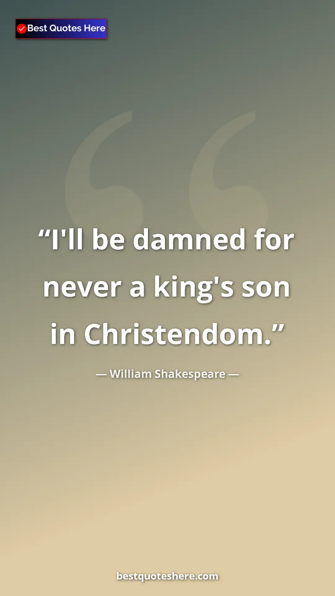 Pinterest quote poster by William Shakespeare: "I'll be damned for never a king's son in Christendom."