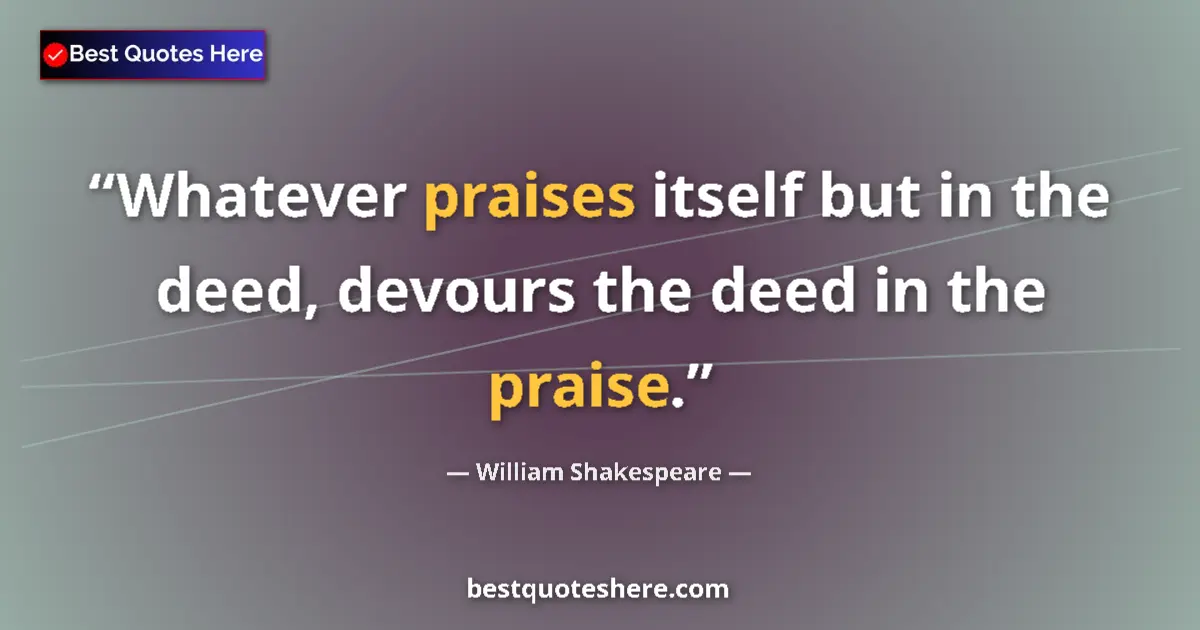 Quote by William Shakespeare: Whatever praises itself but in the deed, devours the deed in the praise....