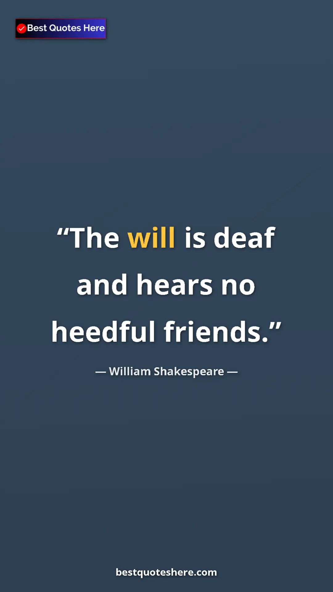 William Shakespeare Quote Card: "The will is deaf and hears no heedful friends." Pinterest quote poster by William Shakespeare: "The will is deaf and hears no heedful friends."