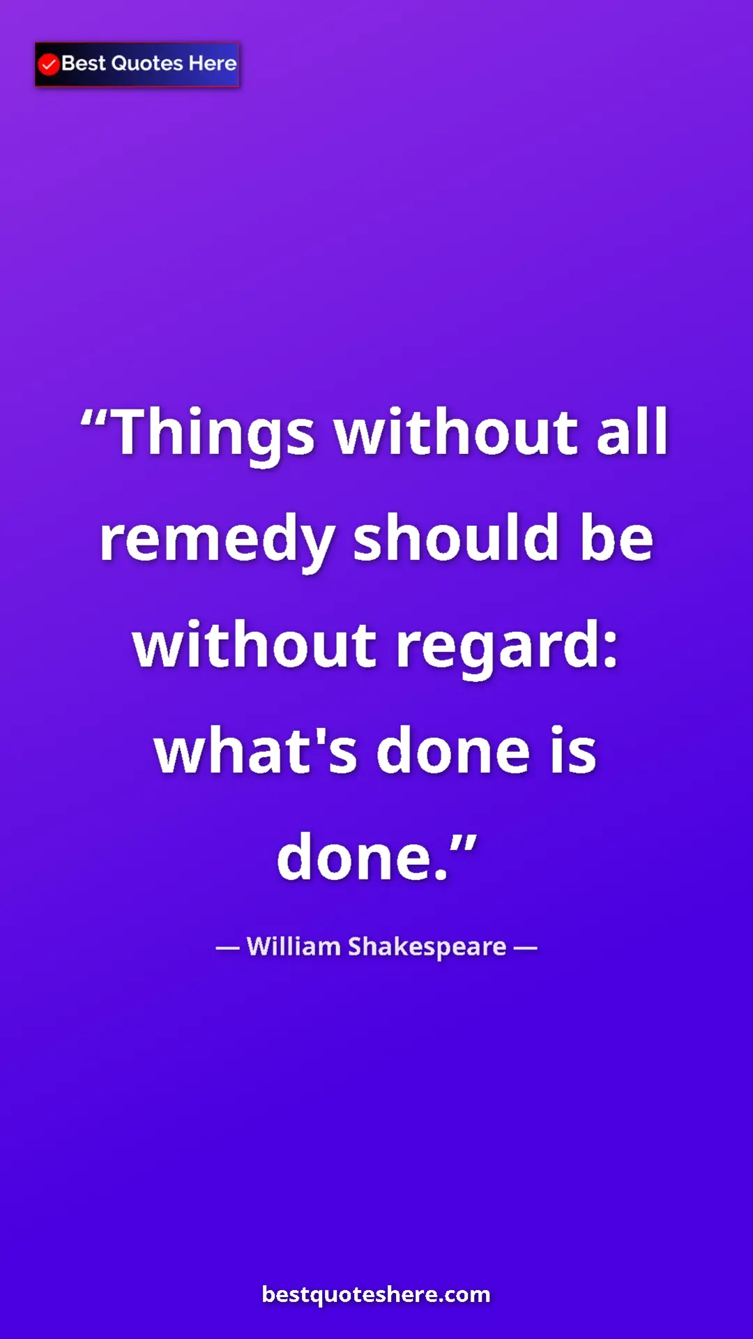 Pinterest quote poster by William Shakespeare: "Things without all remedy should be without regard: what's..."
