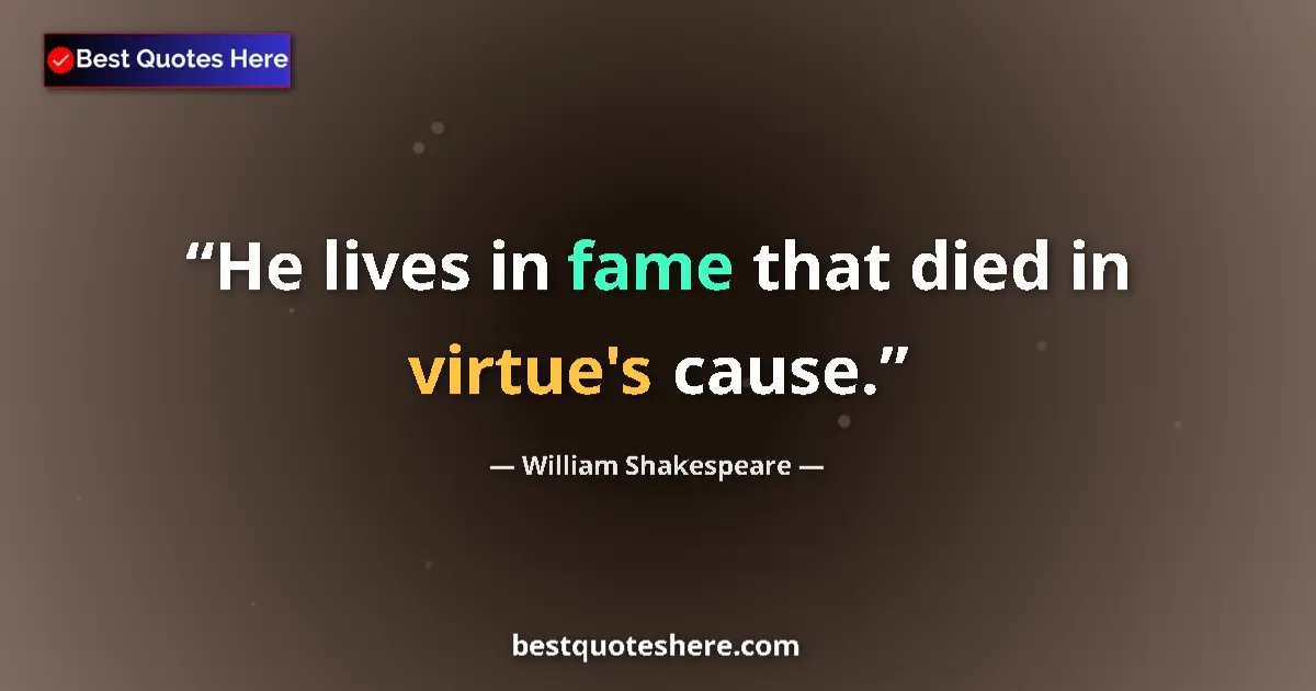 Quote by William Shakespeare: He lives in fame that died in virtue's cause.