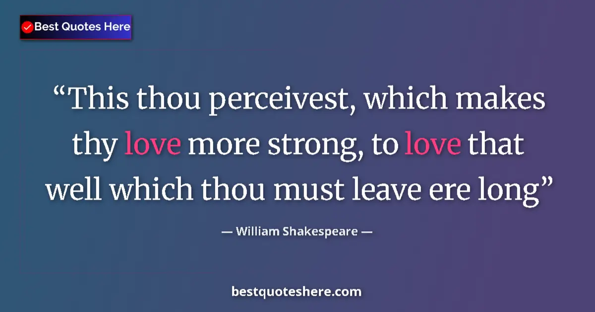 Quote by William Shakespeare: This thou perceivest, which makes thy love more strong, to love that well which thou must leave ere ...