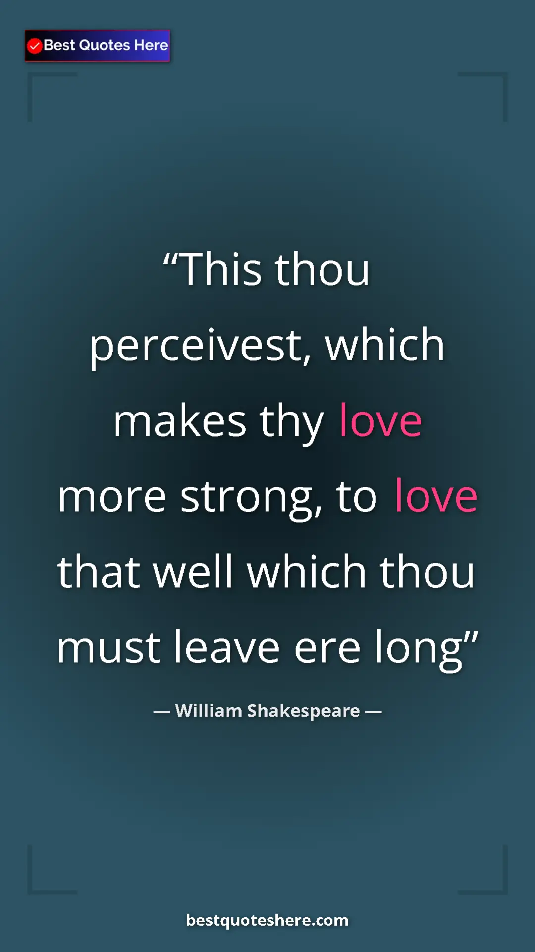Pinterest quote poster by William Shakespeare: "This thou perceivest, which makes thy love more strong, to..."