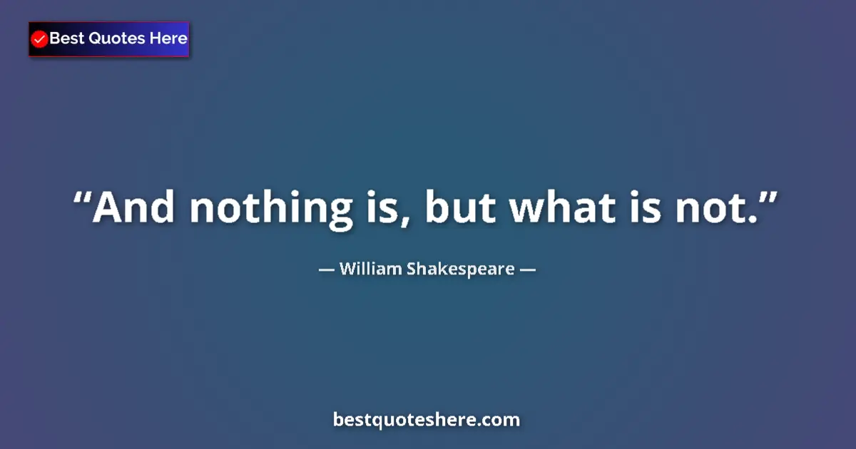 Quote by William Shakespeare: And nothing is, but what is not.