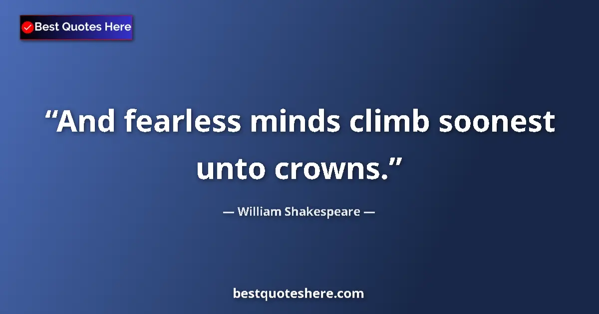 Image for the quote by William Shakespeare: And fearless minds climb soonest unto crowns....