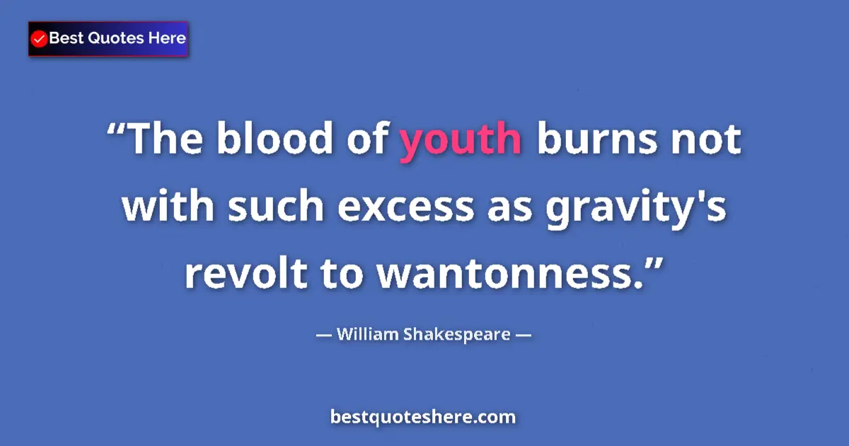 Image for the quote by William Shakespeare: The blood of youth burns not with such excess as gravity's revolt to wantonness....