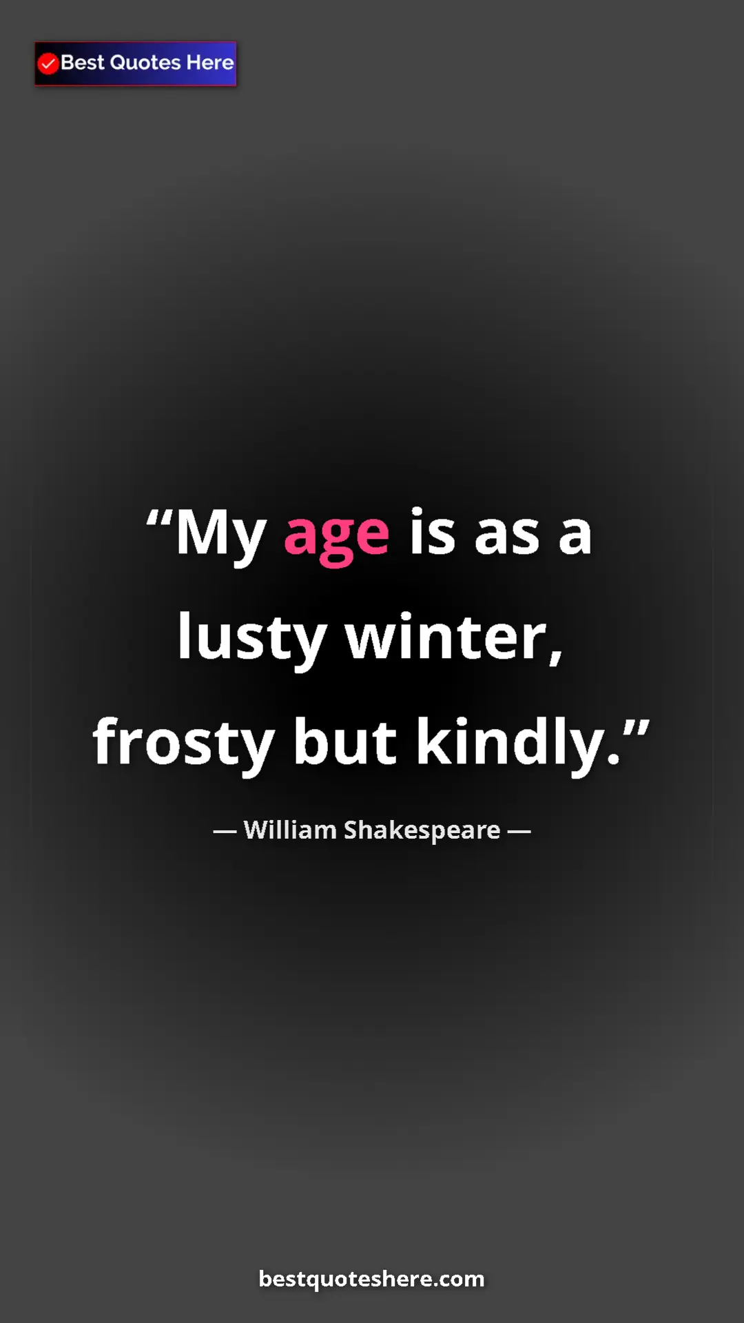 Pinterest quote poster by William Shakespeare: "My age is as a lusty winter, frosty but kindly."