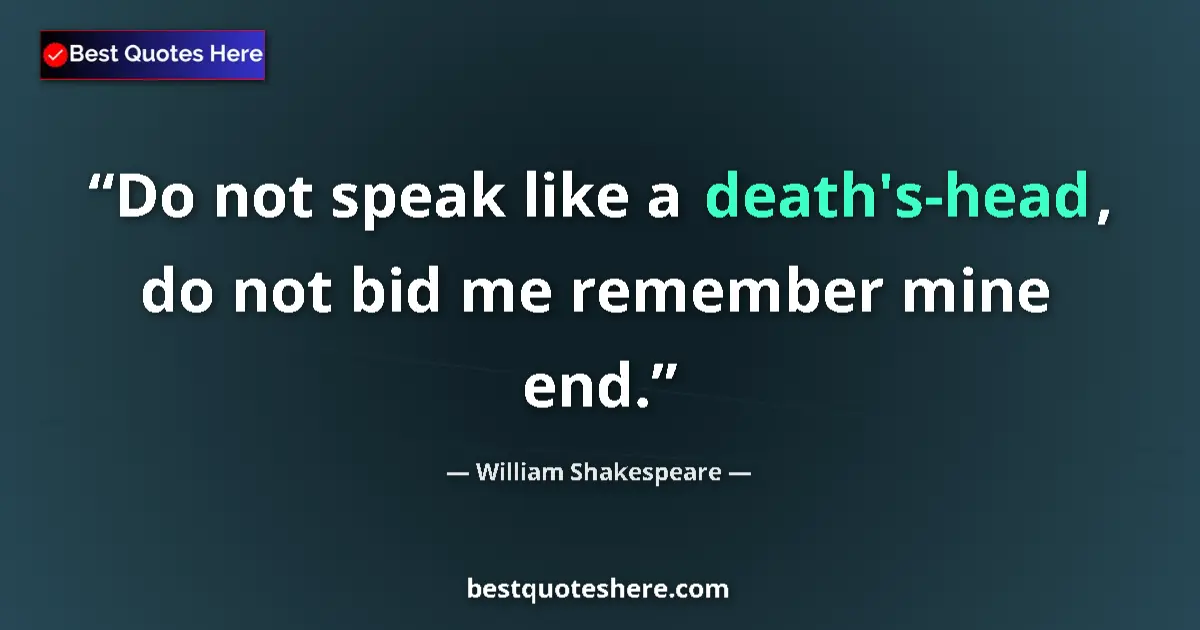 Quote by William Shakespeare: Do not speak like a death's-head, do not bid me remember mine end....