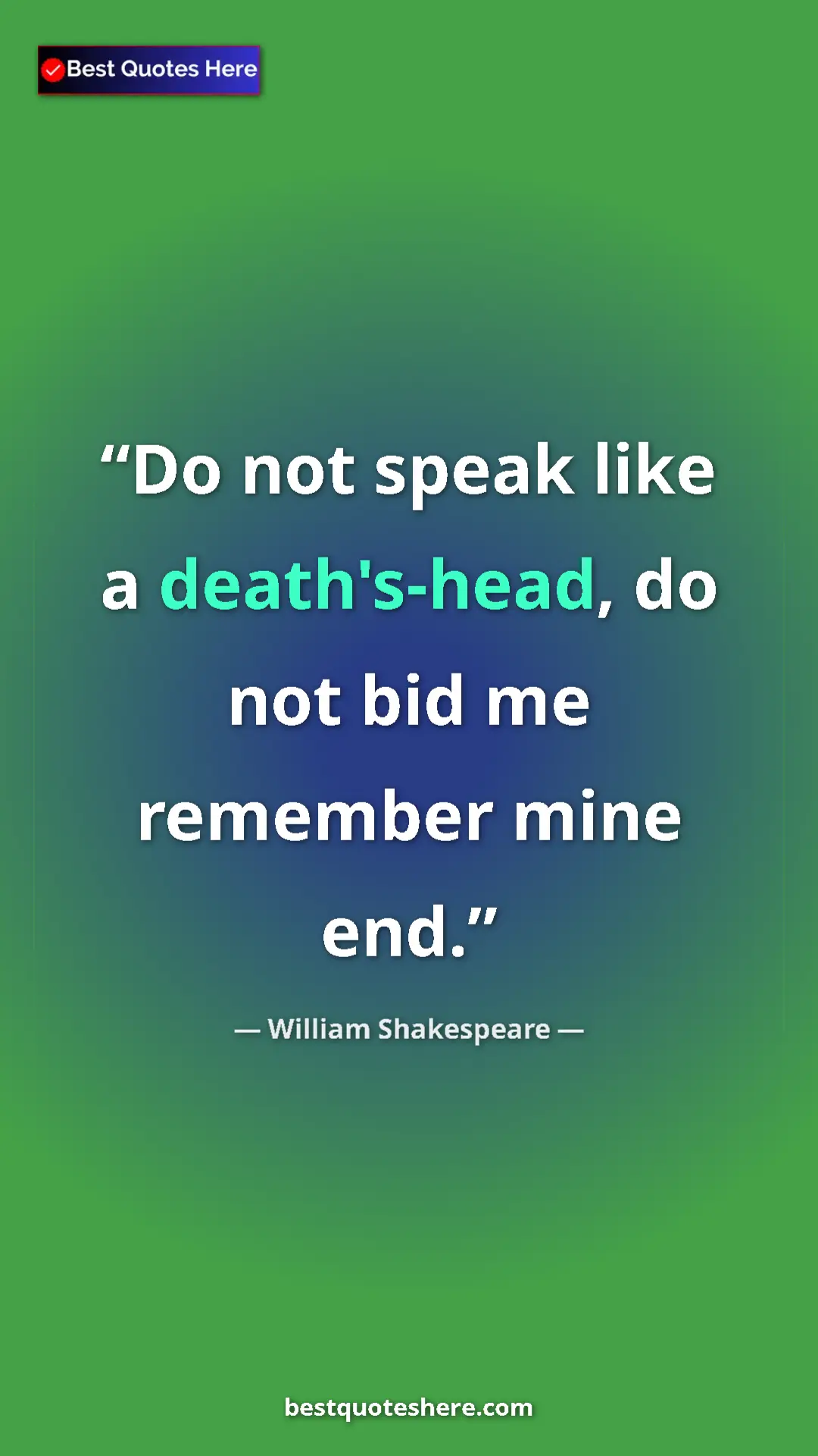 Pinterest quote poster by William Shakespeare: "Do not speak like a death's-head, do not bid me remember..."