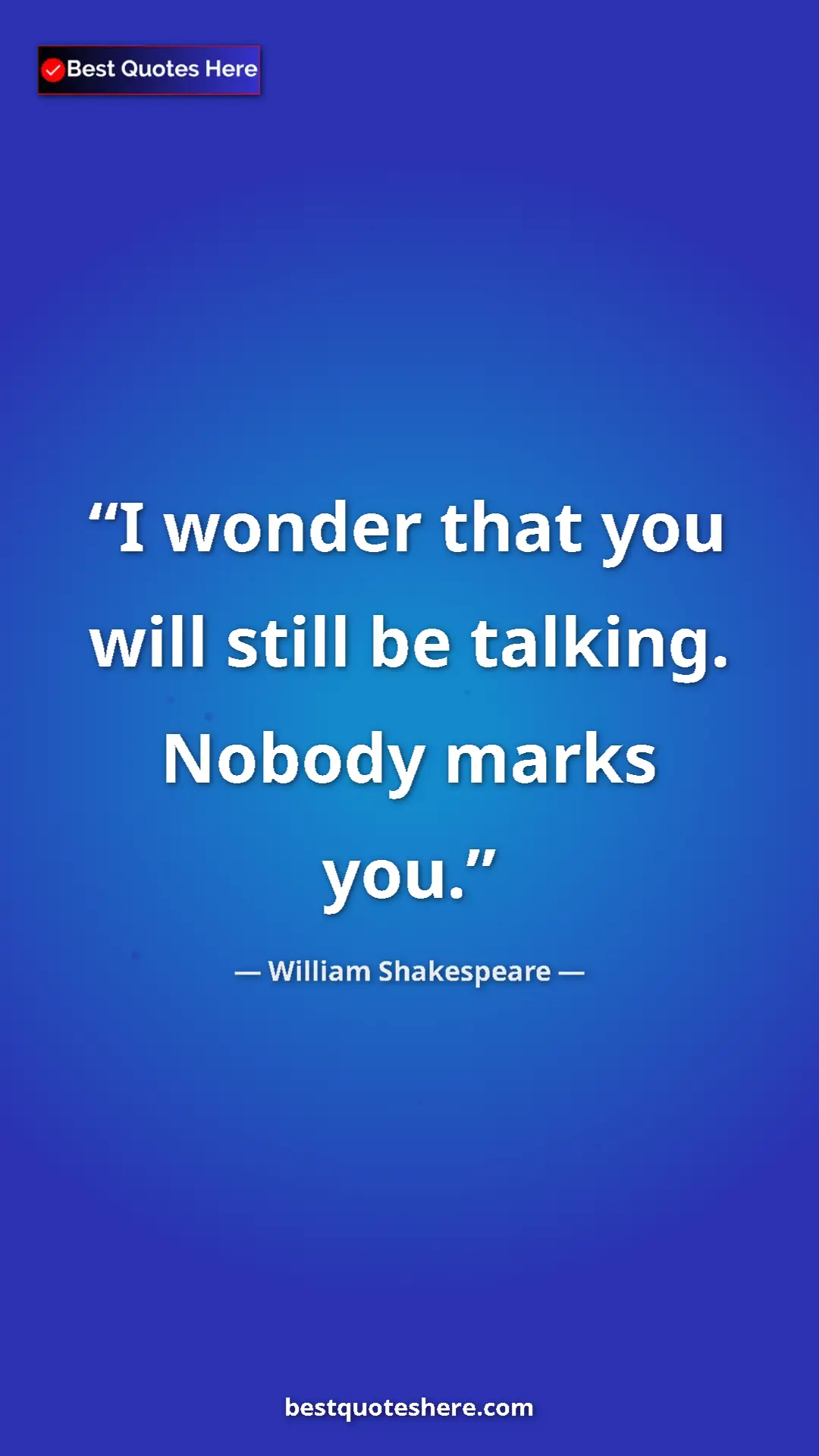 Pinterest quote poster by William Shakespeare: "I wonder that you will still be talking. Nobody marks you."