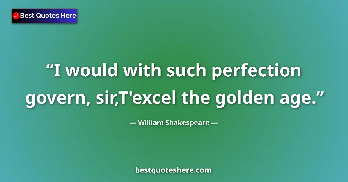 Quote by William Shakespeare: I would with such perfection govern, sir,T'excel t