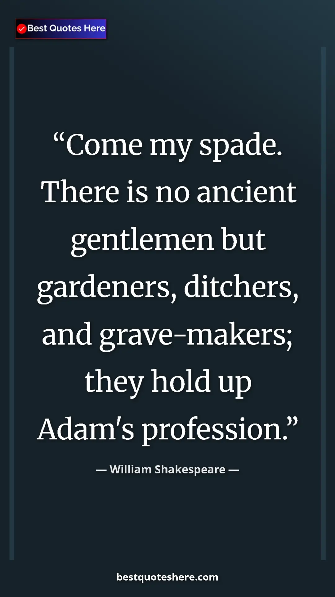 Pinterest quote poster by William Shakespeare: "Come my spade.  There is no ancient gentlemen but..."