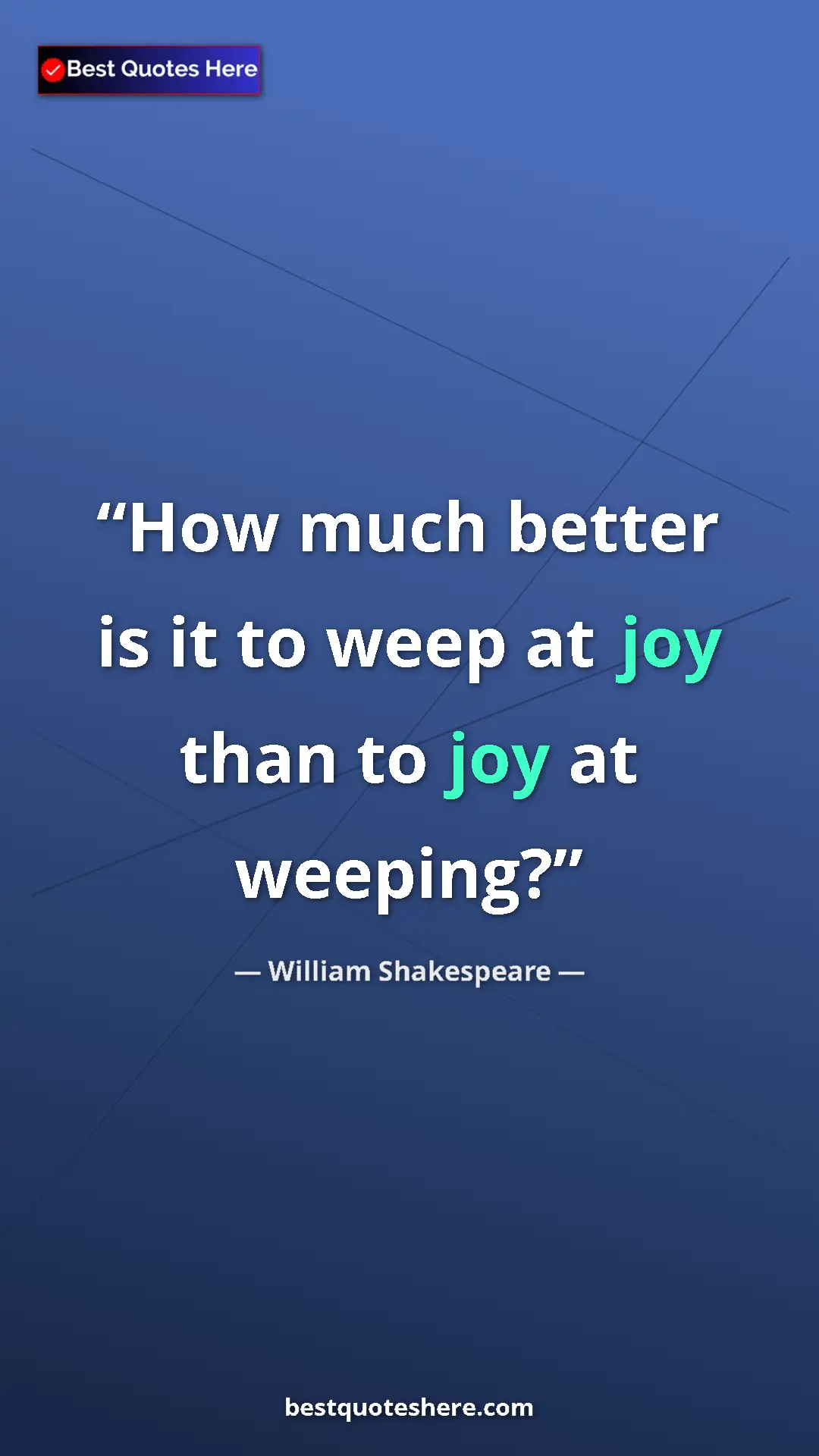 Pinterest quote poster by William Shakespeare: "How much better is it to weep at joy than to joy at weeping?"