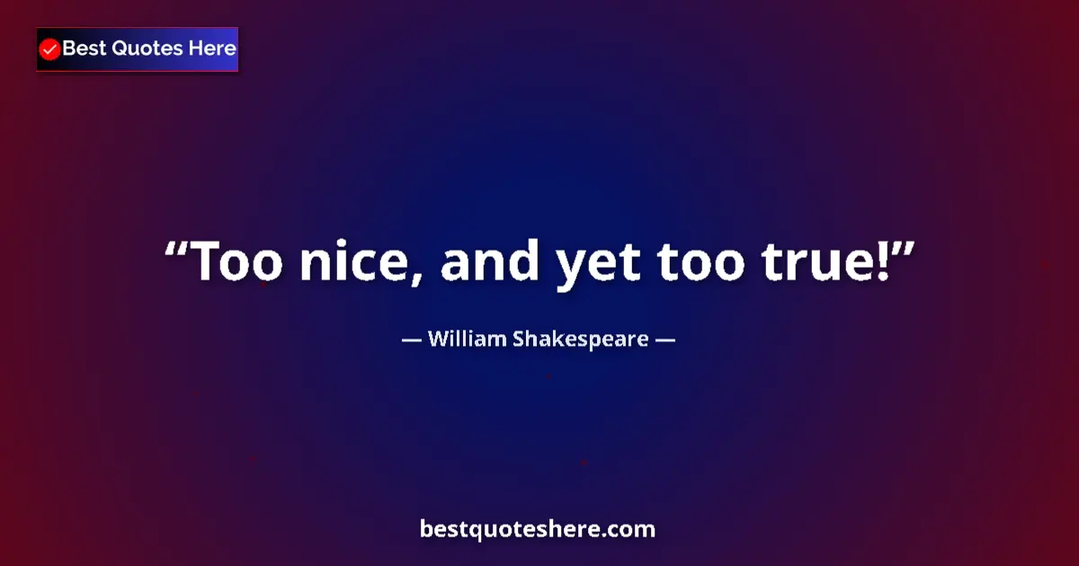 Quote by William Shakespeare: Too nice, and yet too true!