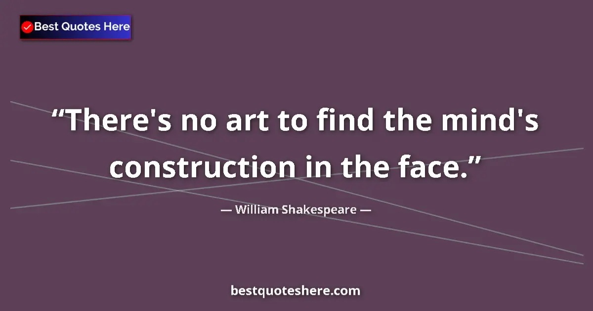 Quote by William Shakespeare: There's no art to find the mind's construction in the face....