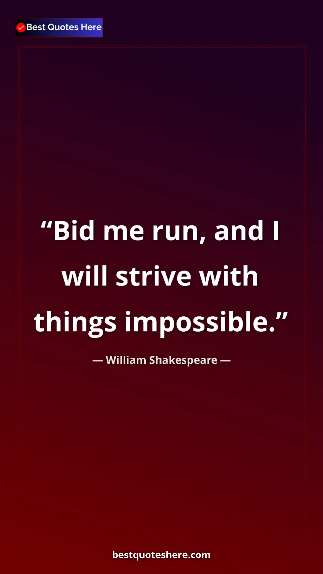 Pinterest quote poster by William Shakespeare: "Bid me run, and I will strive with things impossible."
