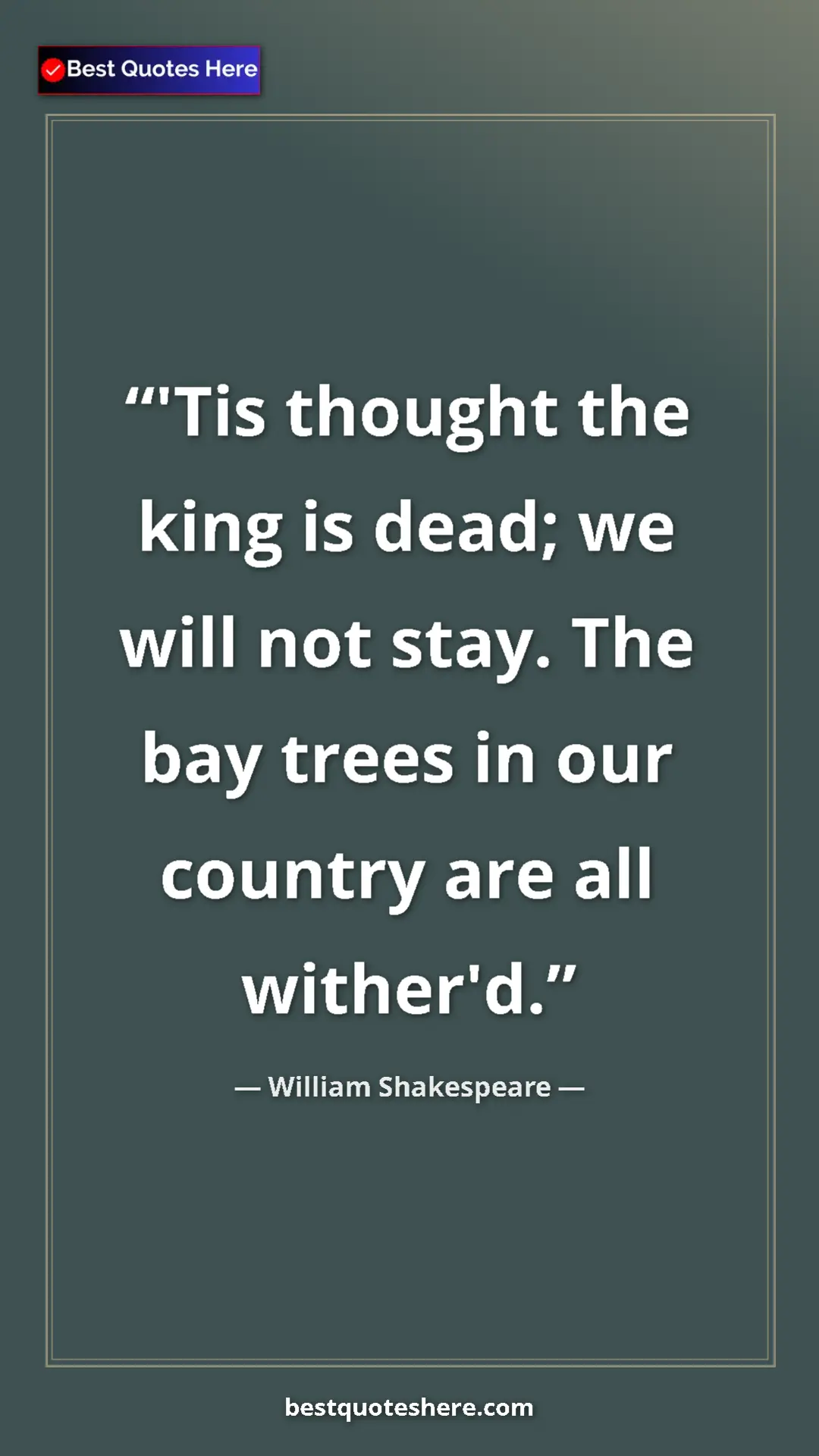 Pinterest quote poster by William Shakespeare: "'Tis thought the king is dead; we will not stay. The bay..."