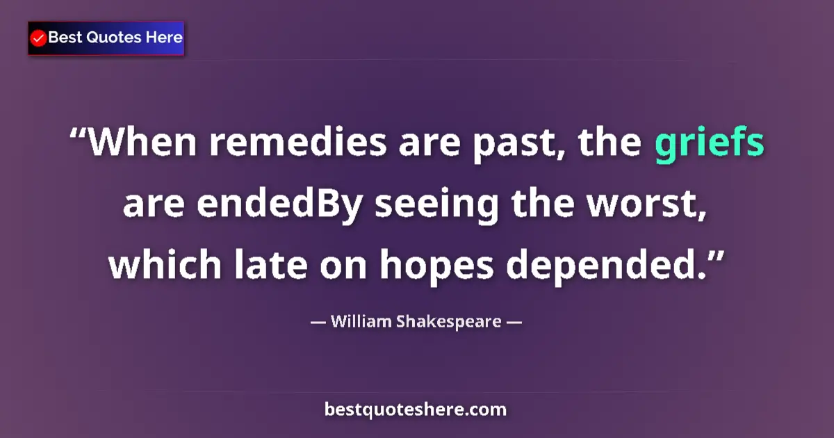 Quote by William Shakespeare: When remedies are past, the griefs are endedBy see