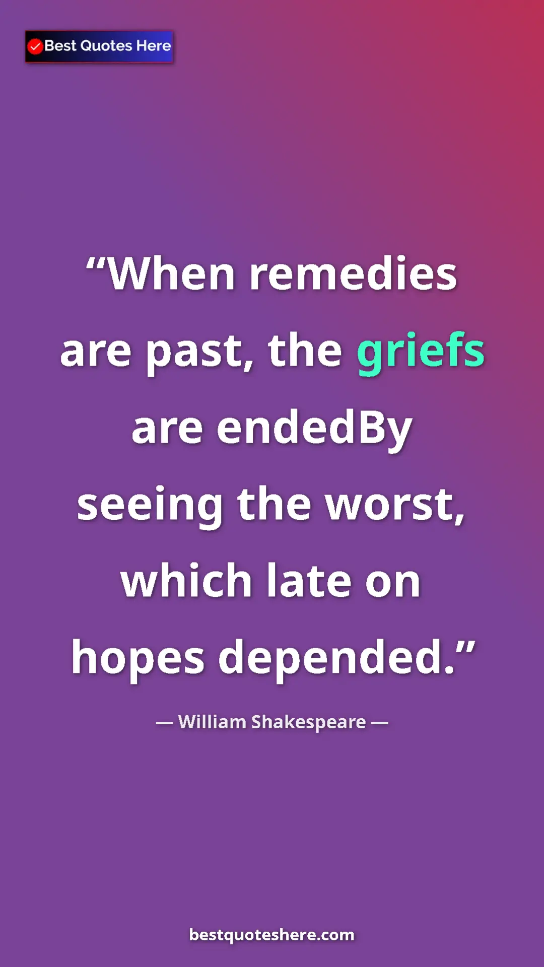 Pinterest quote poster by William Shakespeare: "When remedies are past, the griefs are endedBy seeing the..."