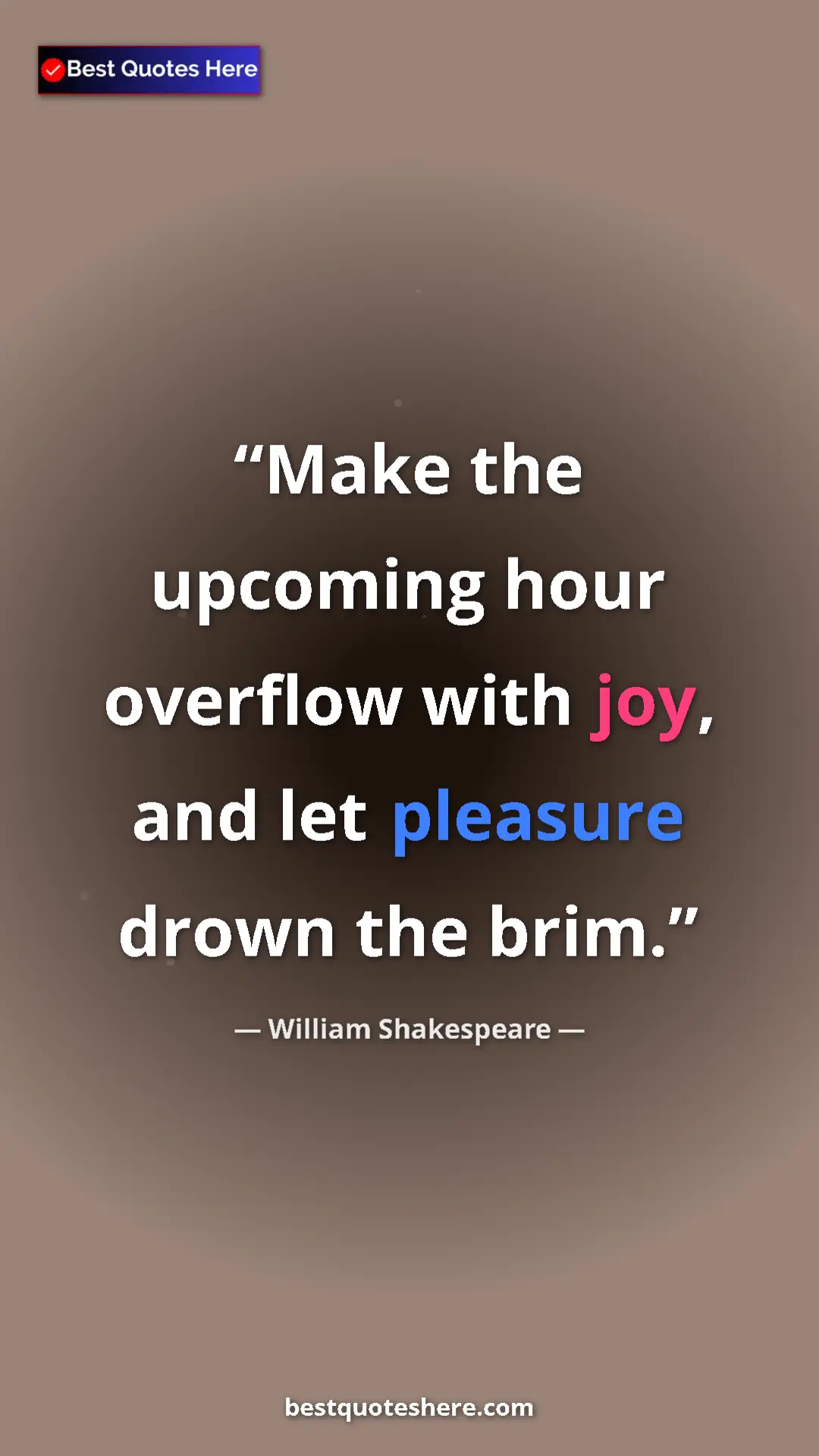 Pinterest quote poster by William Shakespeare: "Make the upcoming hour overflow with joy, and let pleasure..."