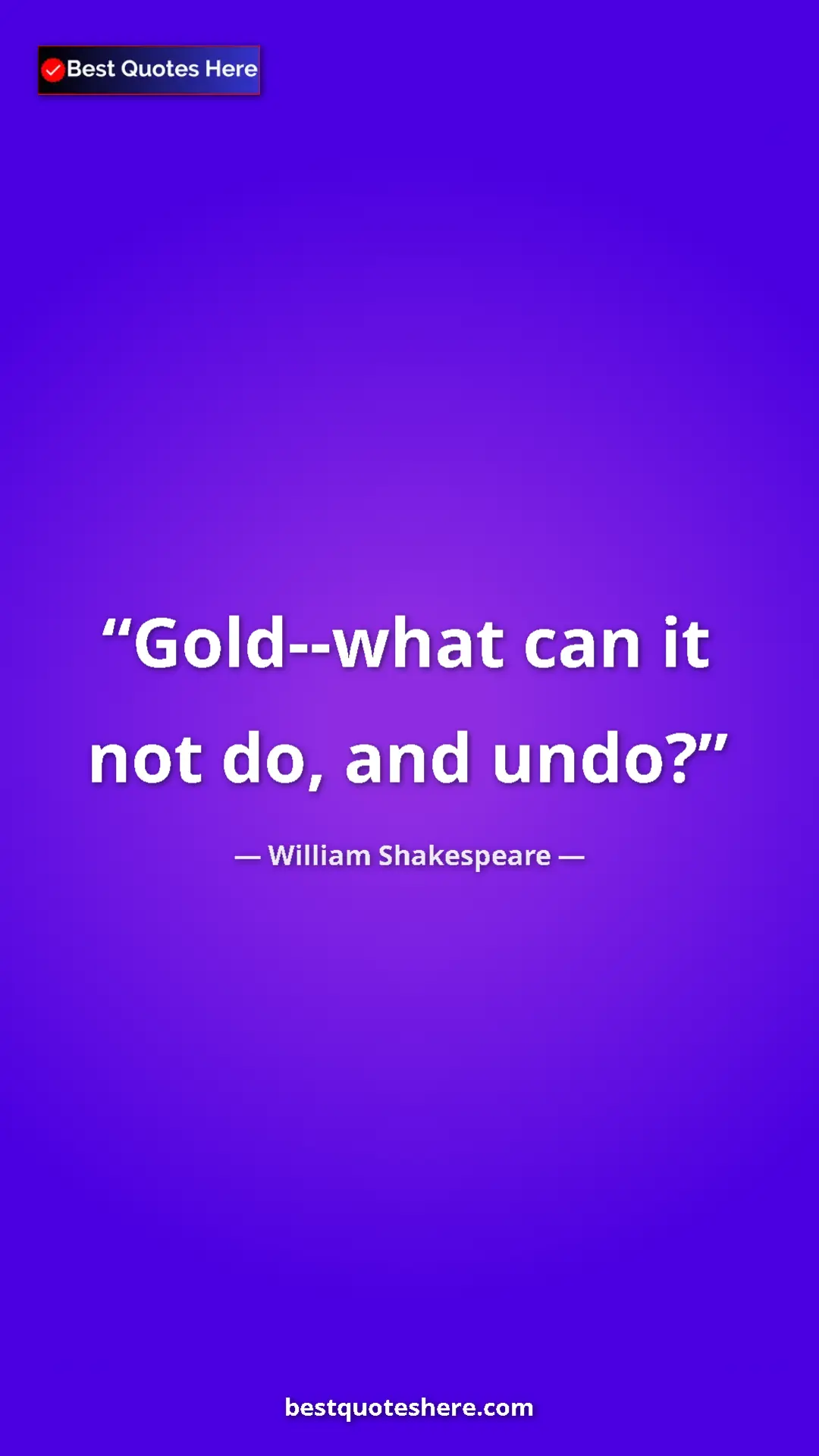 Pinterest quote poster by William Shakespeare: "Gold--what can it not do, and undo?"