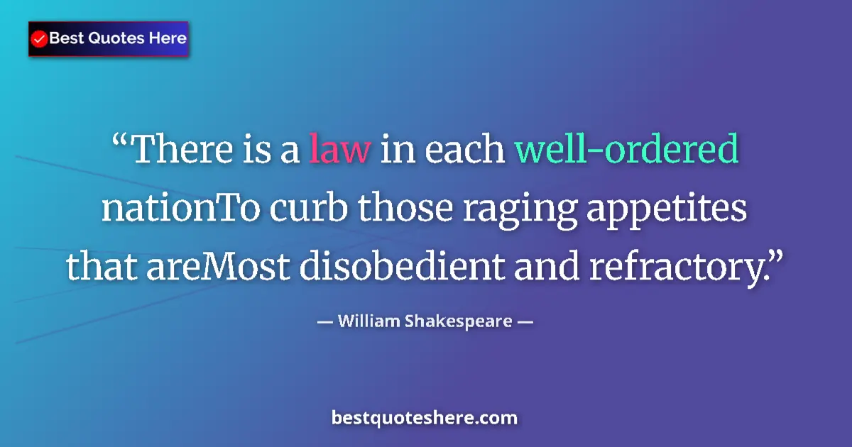 Quote by William Shakespeare: There is a law in each well-ordered nationTo curb those raging appetites that areMost disobedient an...