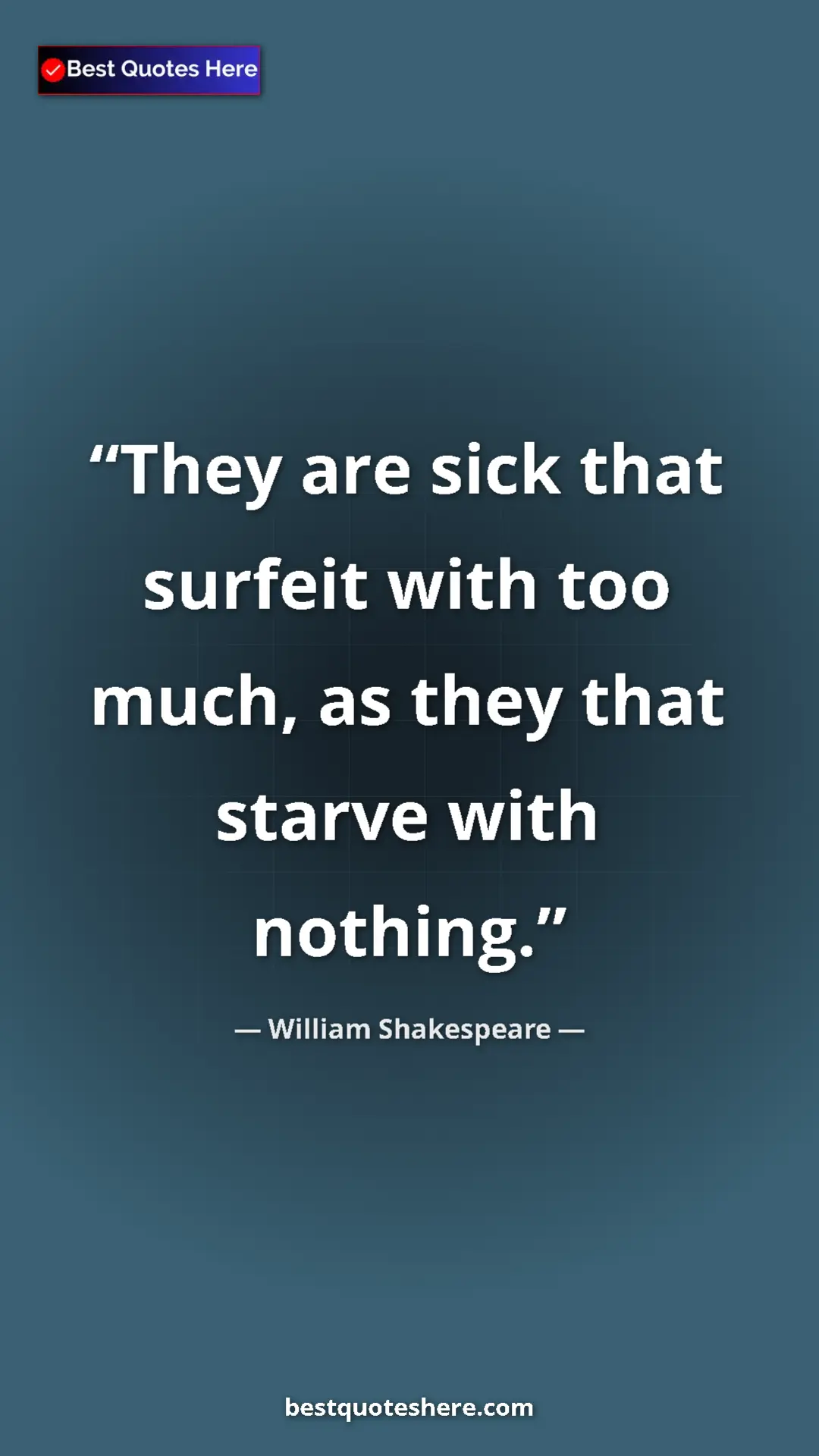 Pinterest quote poster by William Shakespeare: "They are sick that surfeit with too much, as they that..."