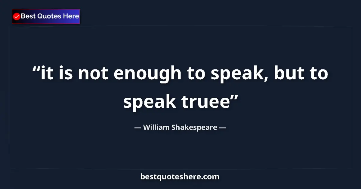 Quote by William Shakespeare: it is not enough to speak, but to speak truee