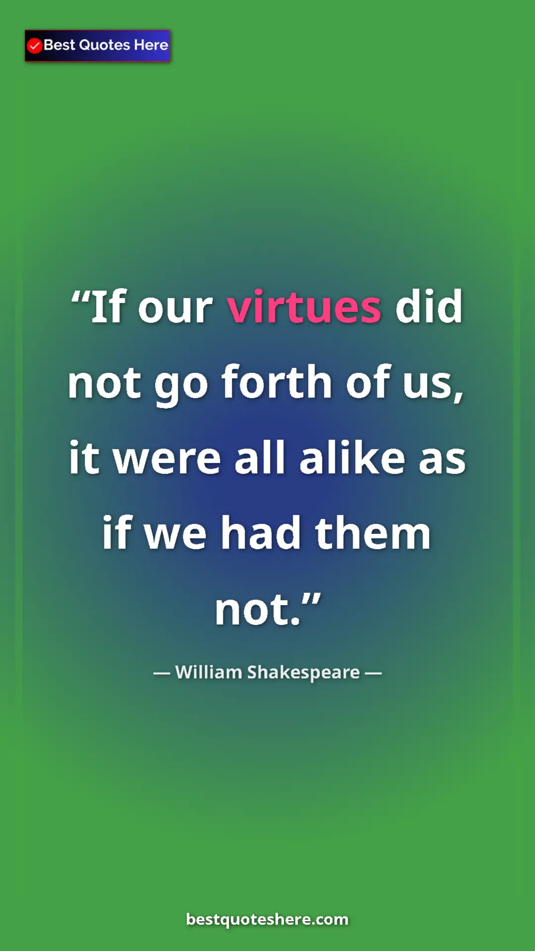 Pinterest quote poster by William Shakespeare: "If our virtues did not go forth of us, it were all alike as..."