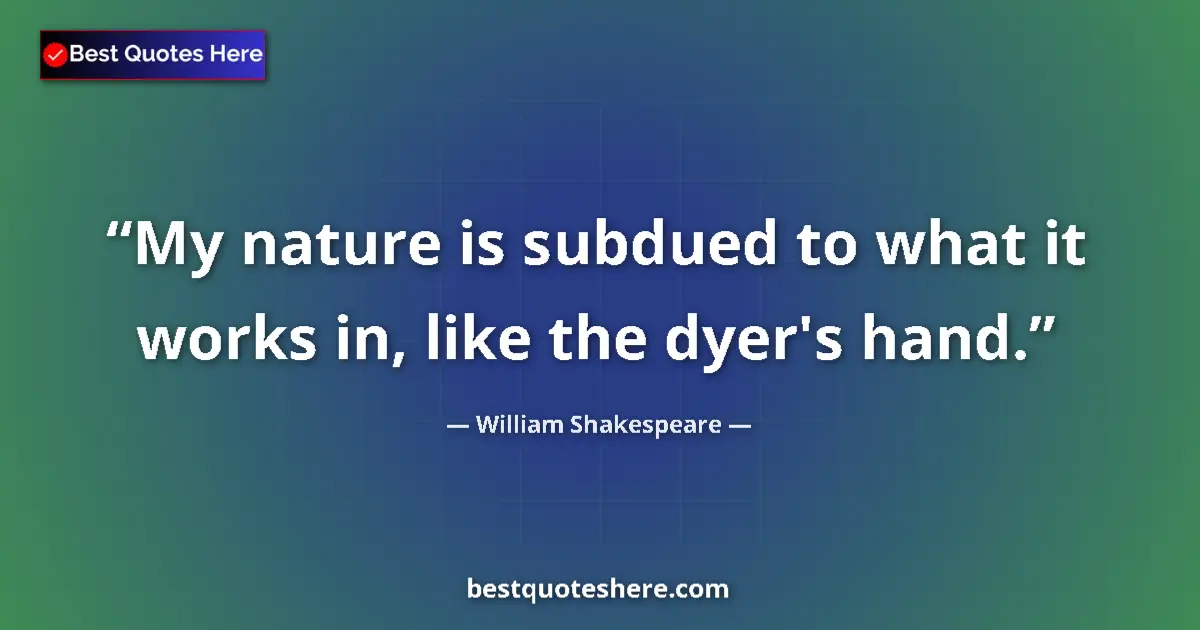 Quote by William Shakespeare: My nature is subdued to what it works in, like the