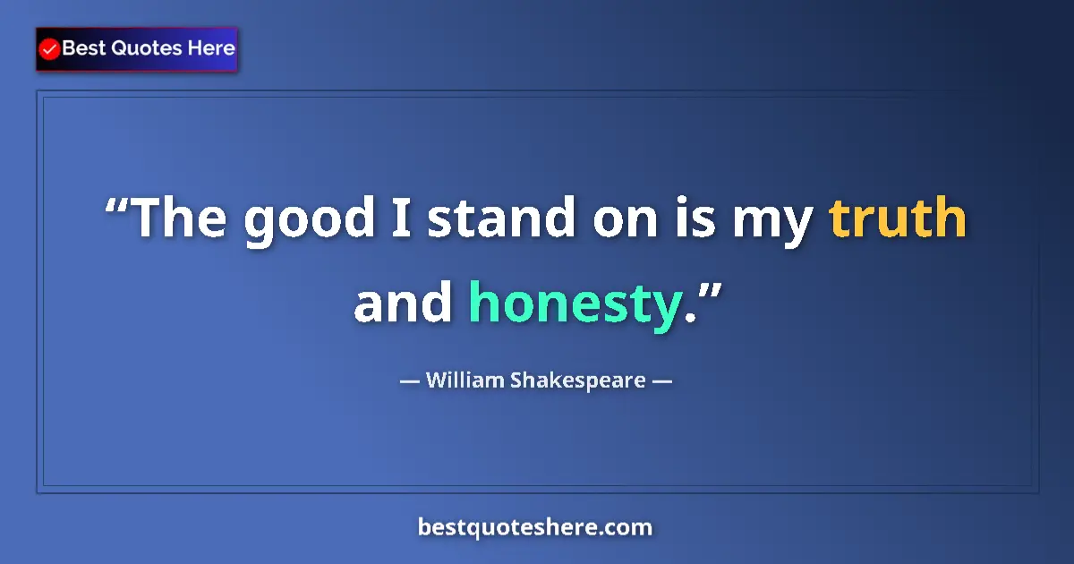 Quote by William Shakespeare: The good I stand on is my truth and honesty.
